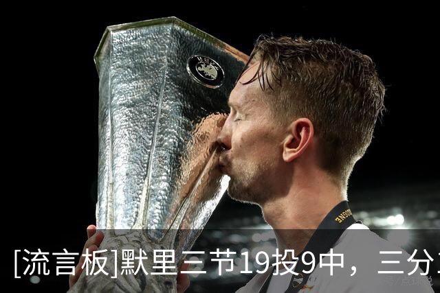 [流言板]默里三节19投9中，三分12中6得到32分2篮板3助攻1抢断1盖帽